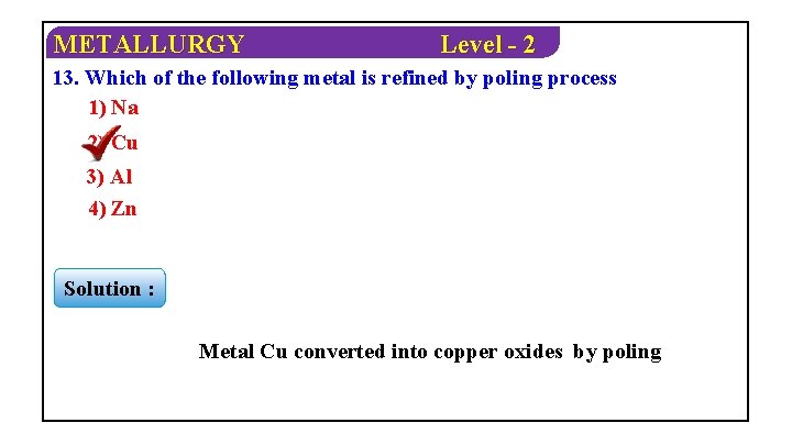 METALLURGY Level - 2 13. Which of the following metal is refined by poling