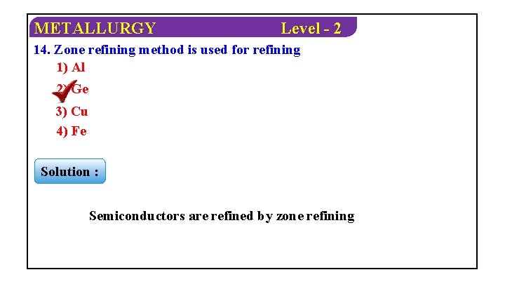METALLURGY Level - 2 14. Zone refining method is used for refining 1) Al
