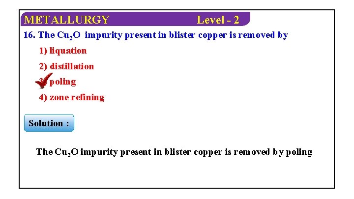 METALLURGY Level - 2 16. The Cu 2 O impurity present in blister copper
