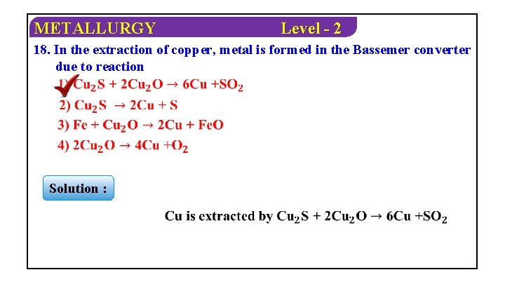 METALLURGY Level - 2 18. In the extraction of copper, metal is formed in