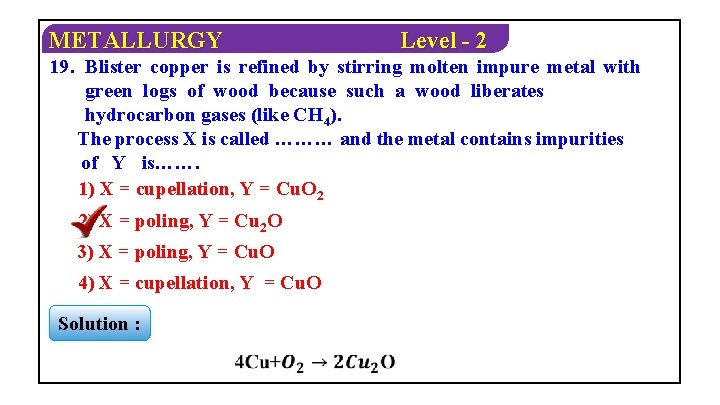 METALLURGY Level - 2 19. Blister copper is refined by stirring molten impure metal