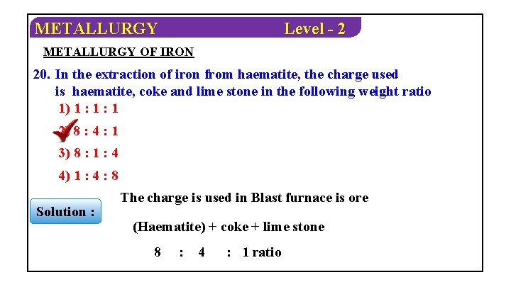 METALLURGY Level - 2 METALLURGY OF IRON 20. In the extraction of iron from