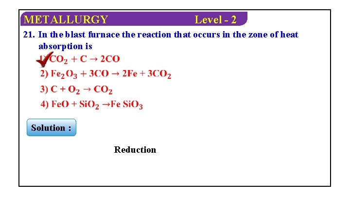 METALLURGY Level - 2 21. In the blast furnace the reaction that occurs in