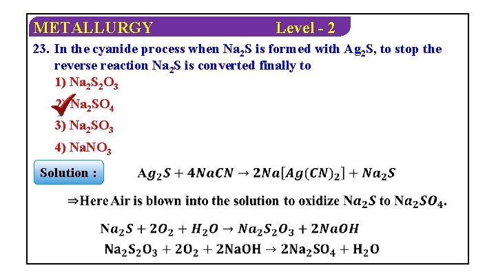 METALLURGY Level - 2 23. In the cyanide process when Na 2 S is
