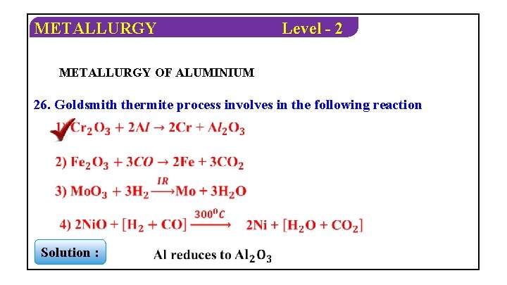 METALLURGY Level - 2 METALLURGY OF ALUMINIUM 26. Goldsmith thermite process involves in the