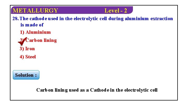 METALLURGY Level - 2 28. The cathode used in the electrolytic cell during aluminium