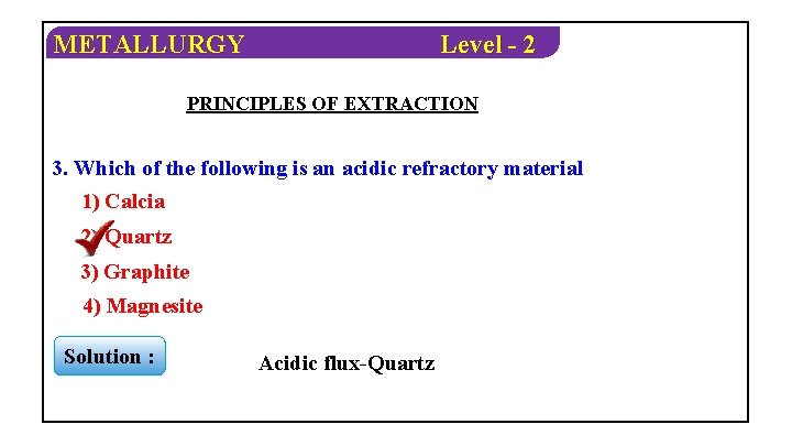 METALLURGY Level - 2 PRINCIPLES OF EXTRACTION 3. Which of the following is an