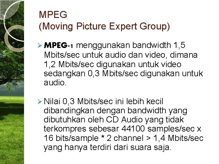 MPEG (Moving Picture Expert Group) menggunakan bandwidth 1, 5 Mbits/sec untuk audio dan video,