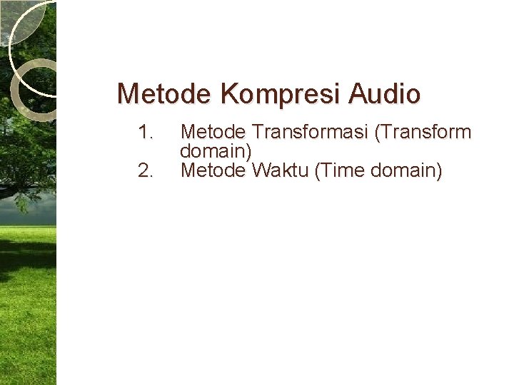 Metode Kompresi Audio 1. 2. Metode Transformasi (Transform domain) Metode Waktu (Time domain) 