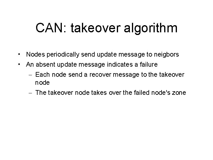 CAN: takeover algorithm • Nodes periodically send update message to neigbors • An absent