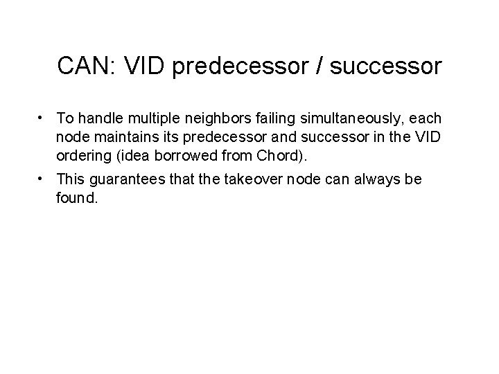 CAN: VID predecessor / successor • To handle multiple neighbors failing simultaneously, each node