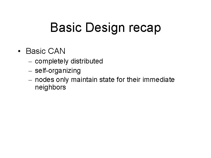 Basic Design recap • Basic CAN – completely distributed – self-organizing – nodes only
