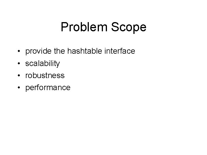 Problem Scope • • provide the hashtable interface scalability robustness performance 