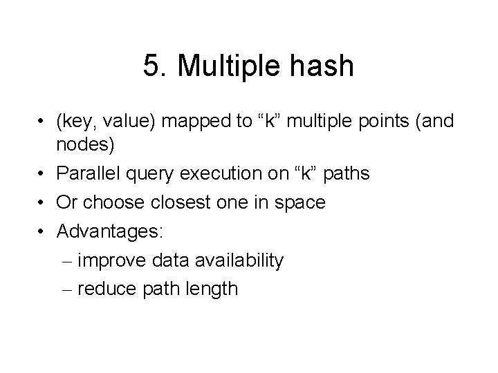 5. Multiple hash • (key, value) mapped to “k” multiple points (and nodes) •