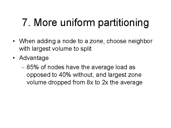 7. More uniform partitioning • When adding a node to a zone, choose neighbor