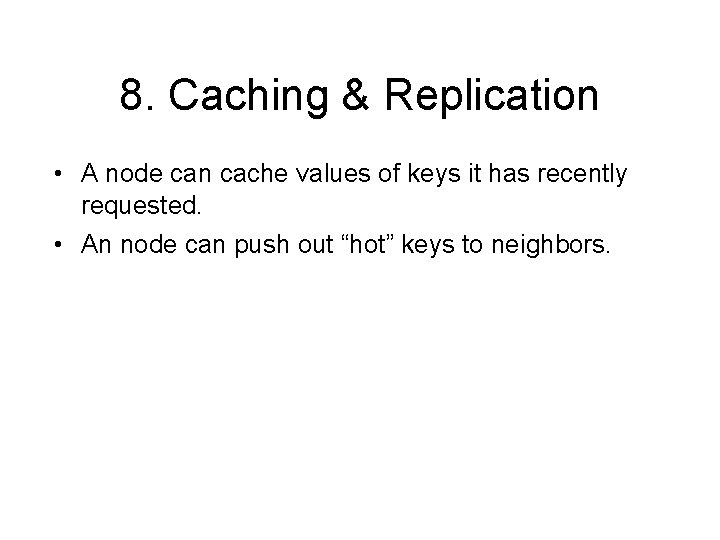 8. Caching & Replication • A node can cache values of keys it has