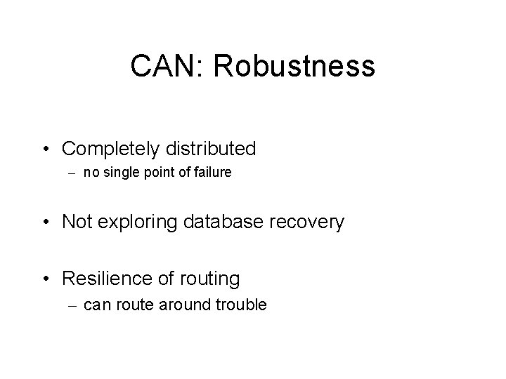 CAN: Robustness • Completely distributed – no single point of failure • Not exploring