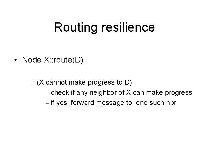 Routing resilience • Node X: : route(D) If (X cannot make progress to D)