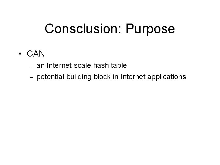 Consclusion: Purpose • CAN – an Internet-scale hash table – potential building block in