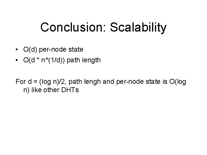Conclusion: Scalability • O(d) per-node state • O(d * n^(1/d)) path length For d