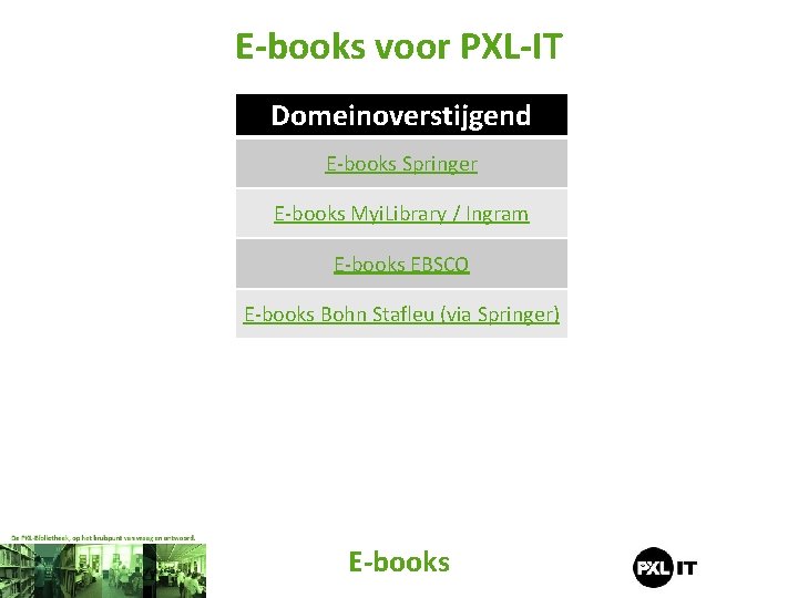 E-books voor PXL-IT Domeinoverstijgend E-books Springer E-books Myi. Library / Ingram E-books EBSCO E-books