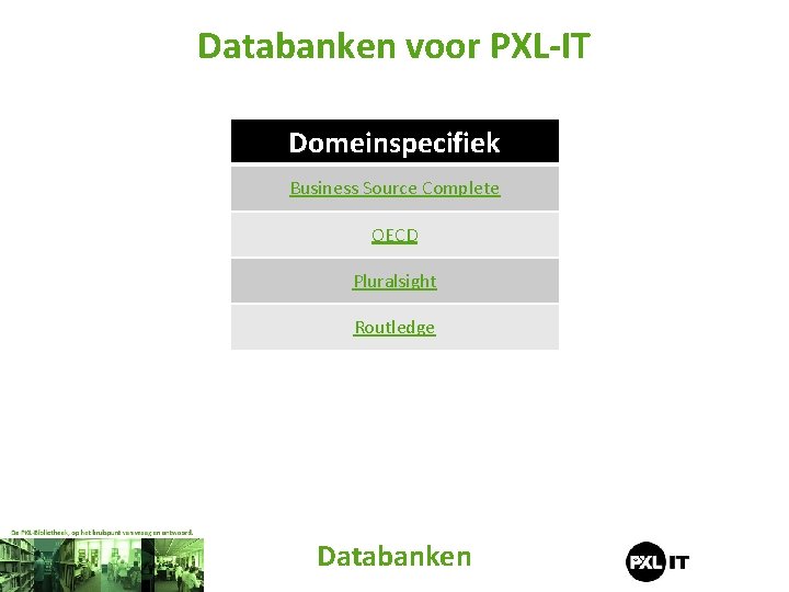 Databanken voor PXL-IT Domeinspecifiek Business Source Complete OECD Pluralsight Routledge Databanken 