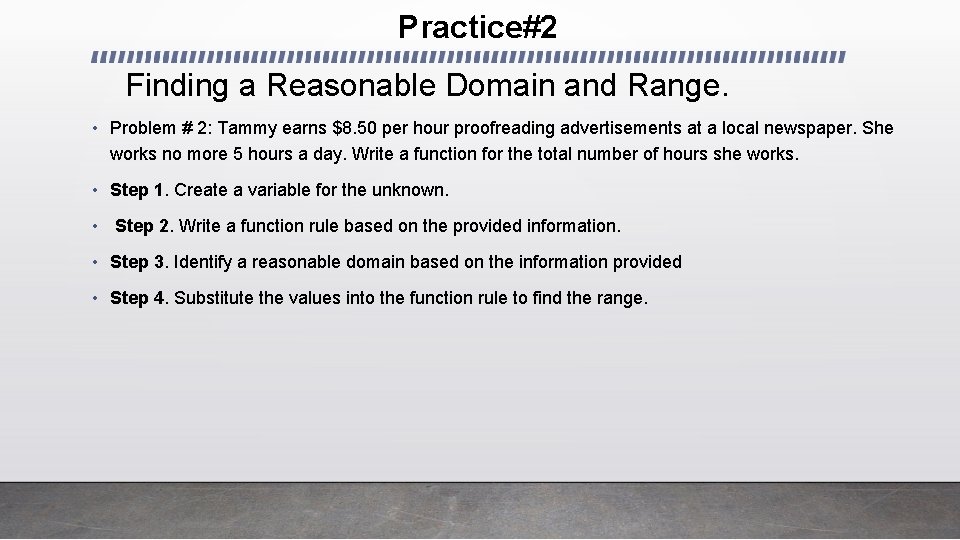 Practice#2 Finding a Reasonable Domain and Range. • Problem # 2: Tammy earns $8. Practice#2 Finding a Reasonable Domain and Range. • Problem # 2: Tammy earns $8.
