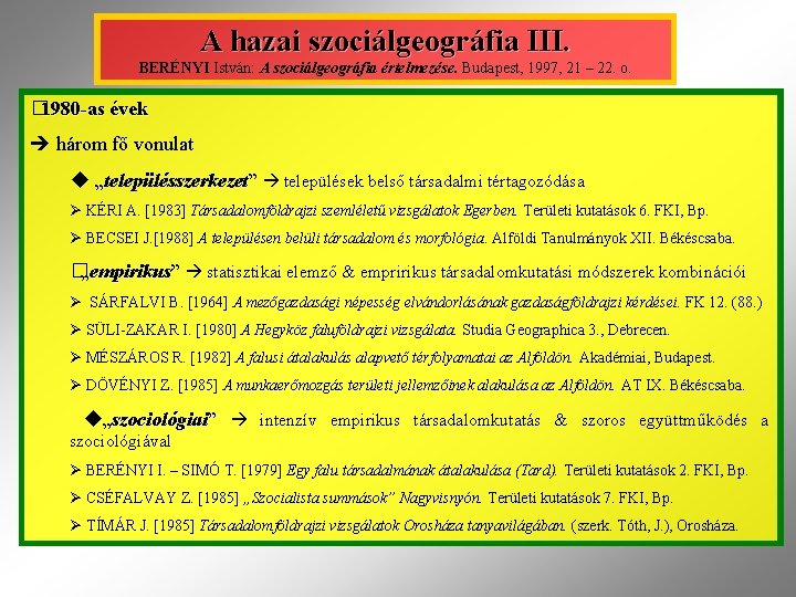 A hazai szociálgeográfia III. BERÉNYI István: A szociálgeográfia értelmezése. Budapest, 1997, 21 – 22.