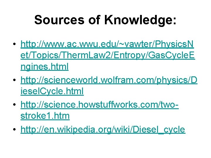 Sources of Knowledge: • http: //www. ac. wwu. edu/~vawter/Physics. N et/Topics/Therm. Law 2/Entropy/Gas. Cycle.