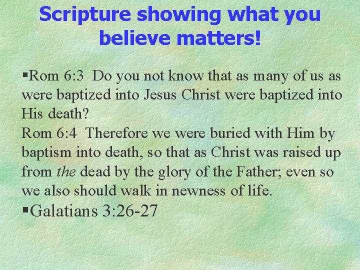 Scripture showing what you believe matters! §Rom 6: 3 Do you not know that