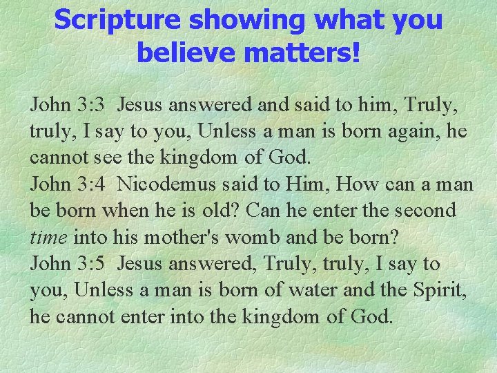 Scripture showing what you believe matters! John 3: 3 Jesus answered and said to