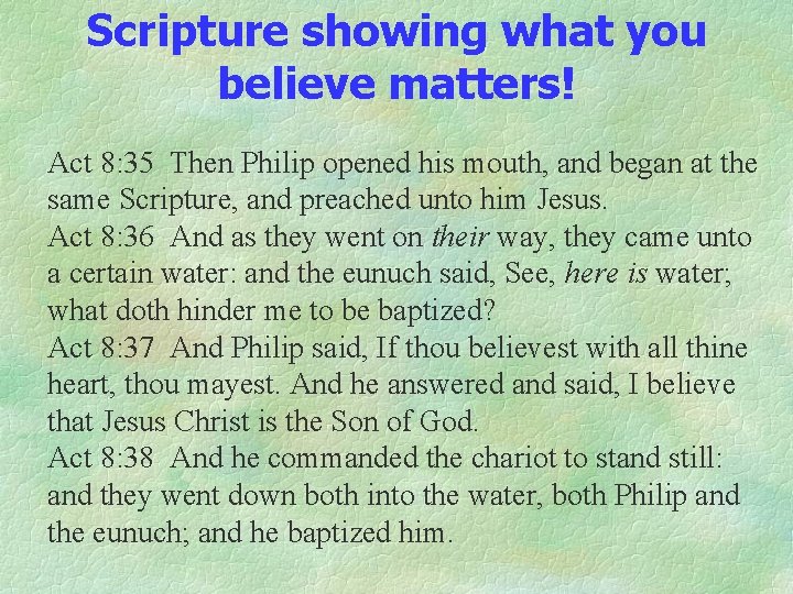 Scripture showing what you believe matters! Act 8: 35 Then Philip opened his mouth,