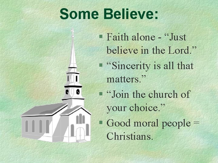 Some Believe: § Faith alone - “Just believe in the Lord. ” § “Sincerity