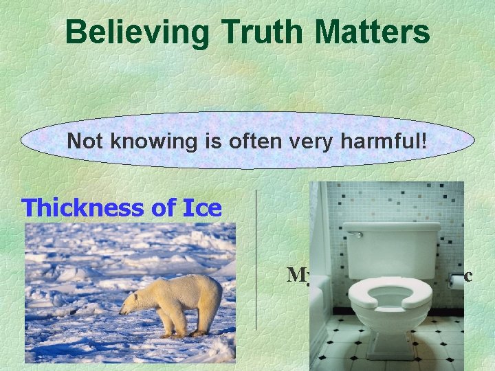 Believing Truth Matters Not knowing is often very harmful! Thickness of Ice Example of