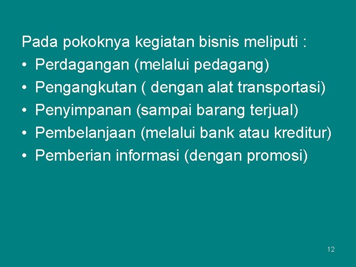 Pada pokoknya kegiatan bisnis meliputi : • Perdagangan (melalui pedagang) • Pengangkutan ( dengan