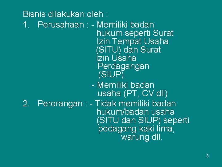 Bisnis dilakukan oleh : 1. Perusahaan : - Memiliki badan hukum seperti Surat Izin