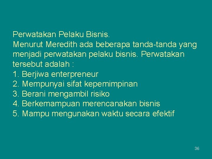 Perwatakan Pelaku Bisnis. Menurut Meredith ada beberapa tanda-tanda yang menjadi perwatakan pelaku bisnis. Perwatakan