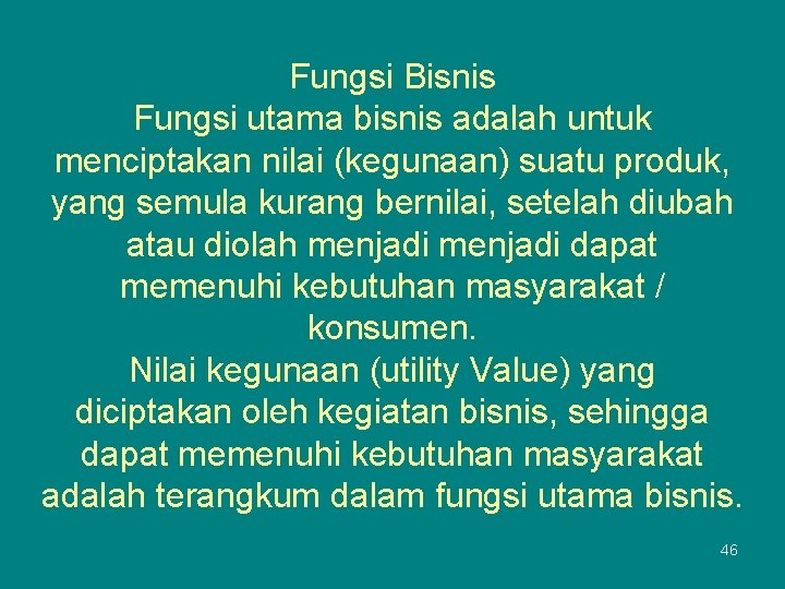 Fungsi Bisnis Fungsi utama bisnis adalah untuk menciptakan nilai (kegunaan) suatu produk, yang semula