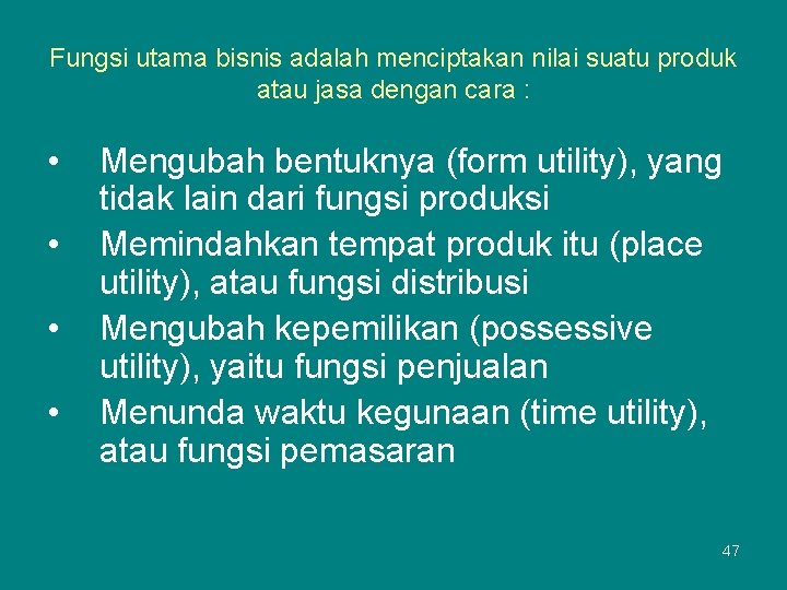 Fungsi utama bisnis adalah menciptakan nilai suatu produk atau jasa dengan cara : •