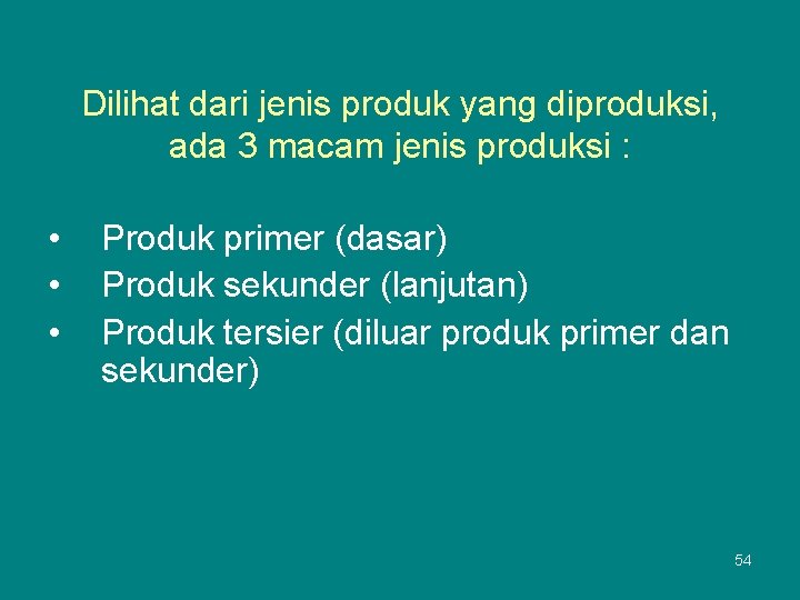 Dilihat dari jenis produk yang diproduksi, ada 3 macam jenis produksi : • •