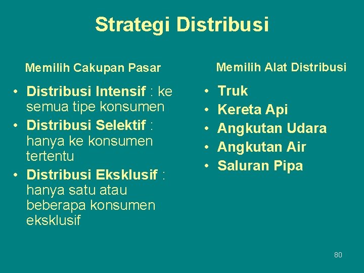 Strategi Distribusi Memilih Alat Distribusi Memilih Cakupan Pasar • Distribusi Intensif : ke semua