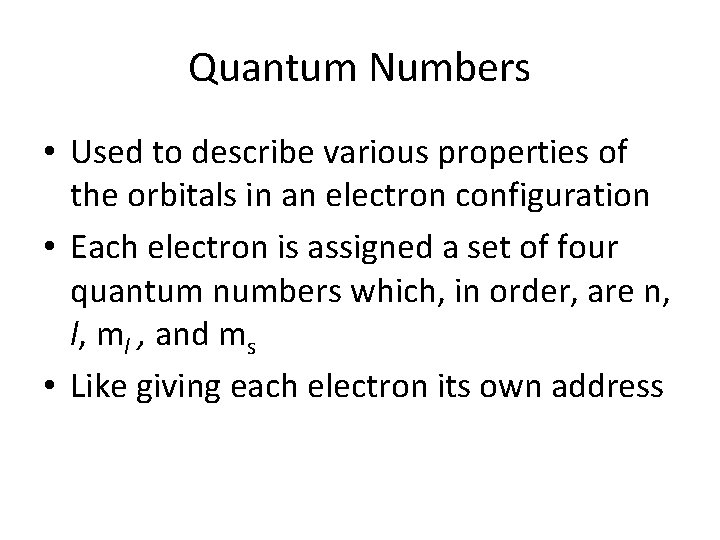 Quantum Numbers • Used to describe various properties of the orbitals in an electron