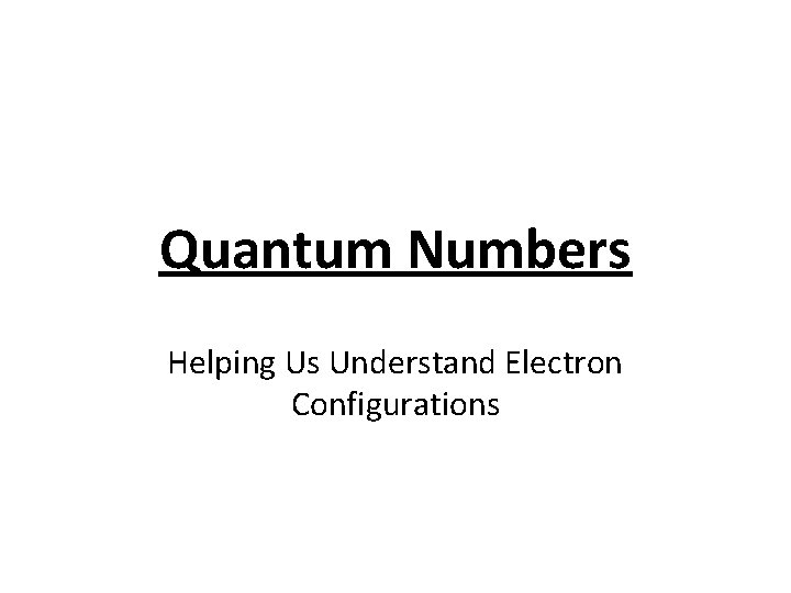 Quantum Numbers Helping Us Understand Electron Configurations 
