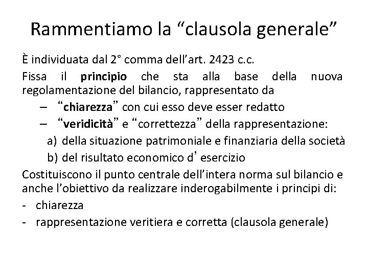 Rammentiamo la “clausola generale” È individuata dal 2° comma dell’art. 2423 c. c. Fissa