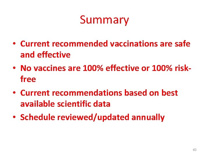 Summary • Current recommended vaccinations are safe and effective • No vaccines are 100%