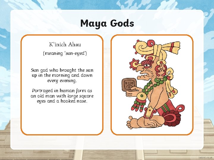 Maya Gods K'inich Ahau (meaning 'sun-eyed') Sun god who brought the sun up in