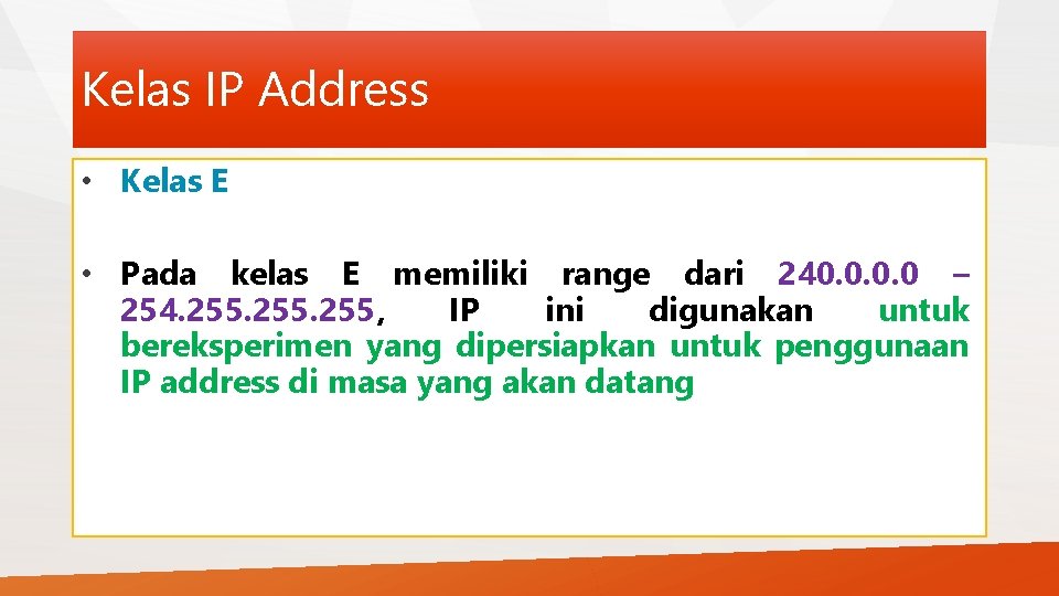 Kelas IP Address • Kelas E • Pada kelas E memiliki range dari 240.