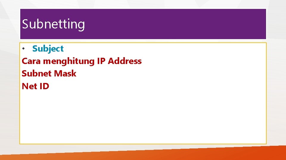 Subnetting • Subject Cara menghitung IP Address Subnet Mask Net ID 