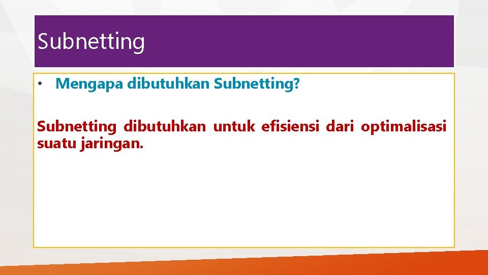 Subnetting • Mengapa dibutuhkan Subnetting? Subnetting dibutuhkan untuk efisiensi dari optimalisasi suatu jaringan. 