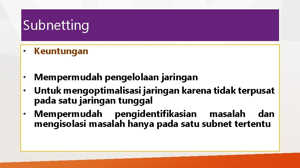 Subnetting • Keuntungan • Mempermudah pengelolaan jaringan • Untuk mengoptimalisasi jaringan karena tidak terpusat